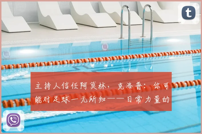 主持人信任阿莫林，克洛普：你可能对足球一无所知——日常力量的软文