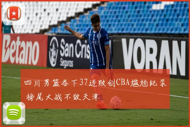 四川男篮吞下37连败创CBA尴尬纪录 榜尾大战不敌天津