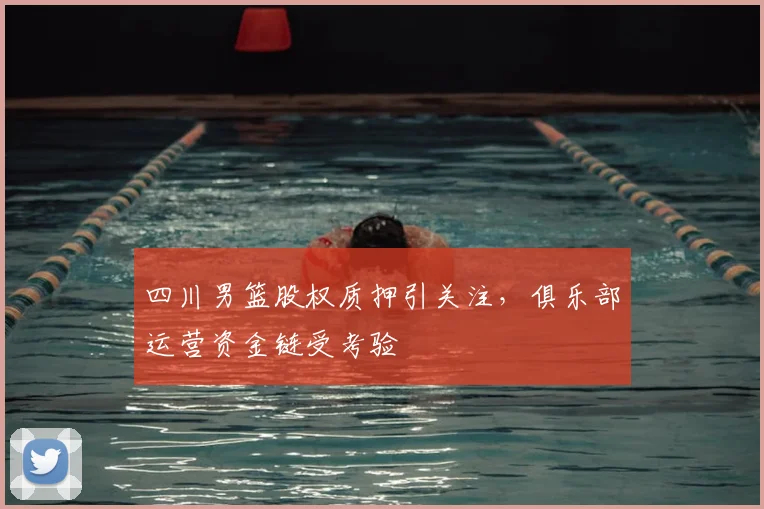 四川男篮股权质押引关注，俱乐部运营资金链受考验