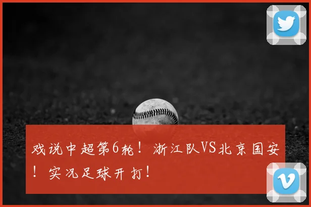 戏说中超第6轮！浙江队VS北京国安！实况足球开打！