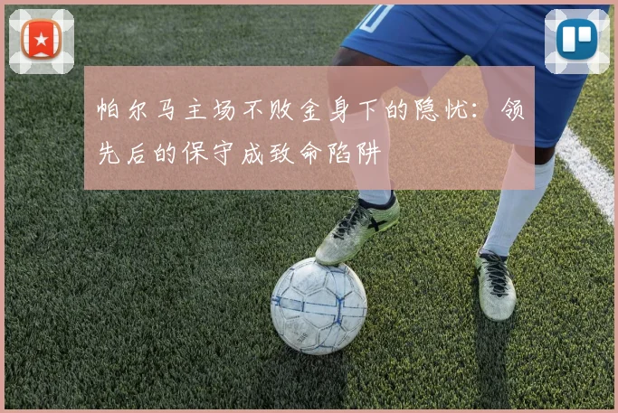 帕尔马主场不败金身下的隐忧：领先后的保守成致命陷阱